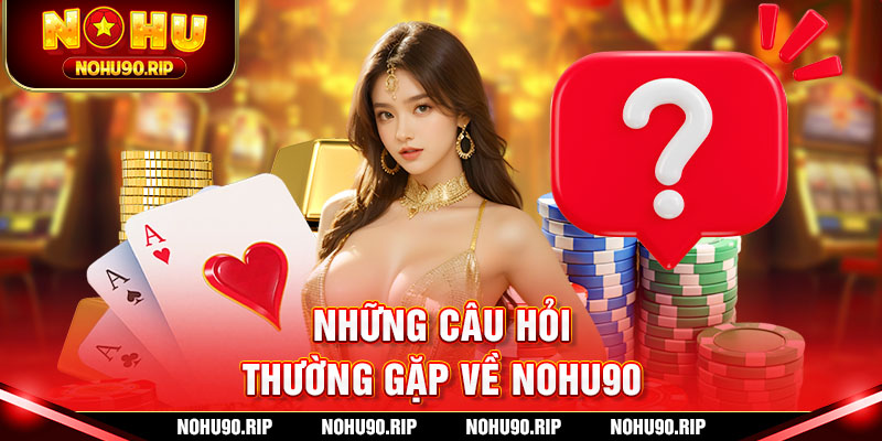 Giải mã những câu hỏi thường gặp về Nohu90