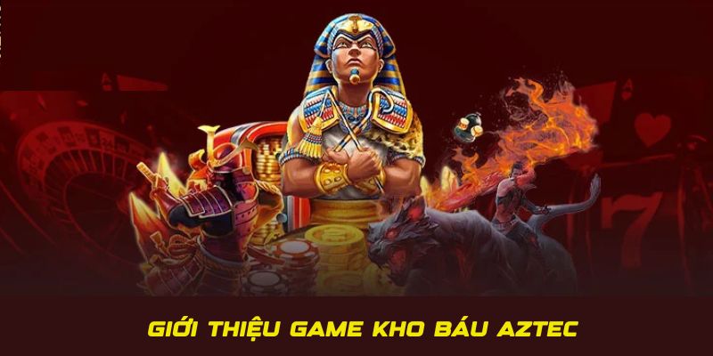 Giới thiệu về game kho báu Aztec quay thưởng hấp dẫn