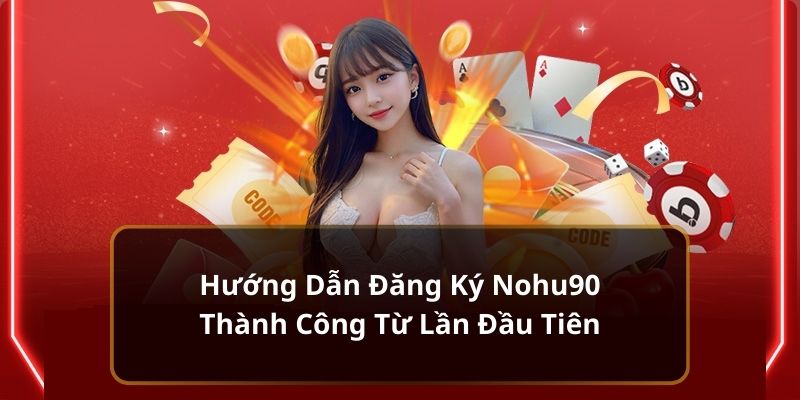 Lý do nên đăng ký Nohu90