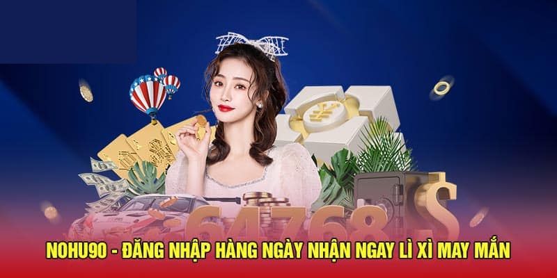 Đăng nhập Nohu90 nhận được nhưng lợi ích nào?