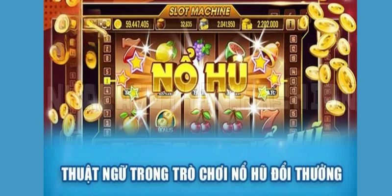 Giải đáp các thuật ngữ nổ hũ quan trọng